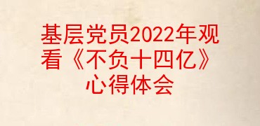 基层党员2022年观看不负十四亿心得体会