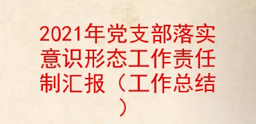 2021年党支部落实意识形态工作责任制汇报(工作总结)