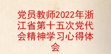 党员教师2022年浙江省第十五次党代会精神学习心得体会