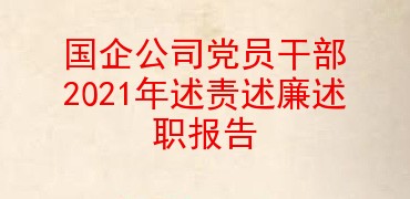 国企公司党员干部2021年述责述廉述职报告