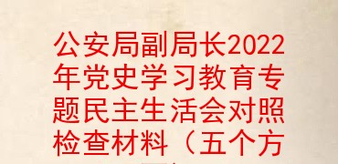 公安局副局长2022年党史学习教育专题民主生活会对照检查材料(五个方面)