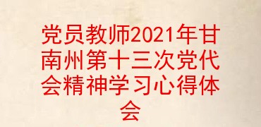 党员教师2021年甘南州第十三次党代会精神学习心得体会
