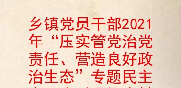 乡镇党员干部2021年“压实管党治党责任、营造良好政治生态”专题民主生活会对照检查材料