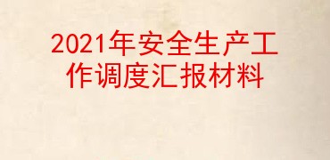2021年安全生产工作调度汇报材料