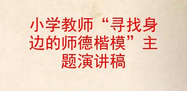 小学教师“寻找身边的师德楷模”主题演讲稿