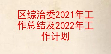 区综治委2021年工作总结及2022年工作计划