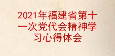 2021年福建省第十一次党代会精神学习心得体会