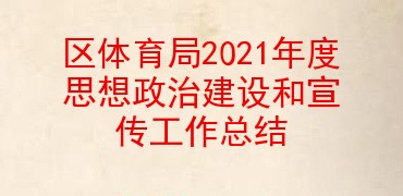 区体育局2021年度思想政治建设和宣传工作总结