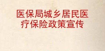 医保局城乡居民医疗保险政策宣传