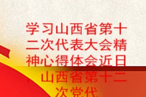 学习山西省第十二次党代会精神心得体会近日山西省第十二次党代