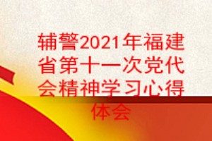 辅警2021年福建省第十一次党代会精神学习心得体会