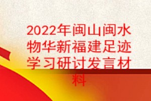 2022年闽山闽水物华新福建足迹学习研讨发言材料